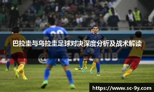 巴拉圭与乌拉圭足球对决深度分析及战术解读