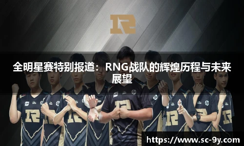 全明星赛特别报道：RNG战队的辉煌历程与未来展望